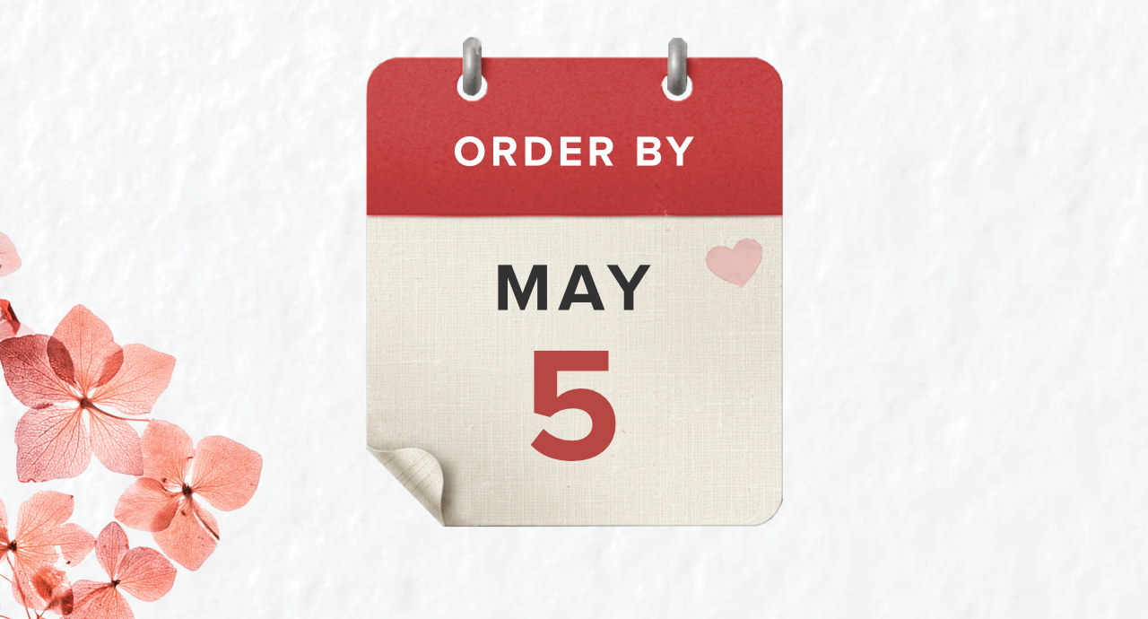 Order Before the Deadline for Mother’s Day Delivery